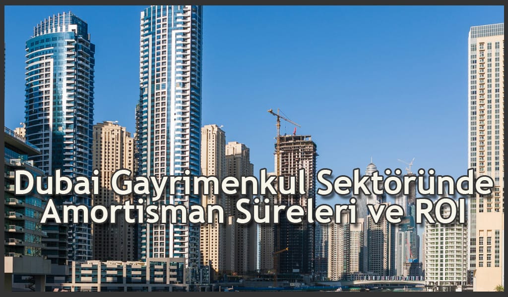 dubai gayrimenkul sektöründe amortisman süreleri ve roi